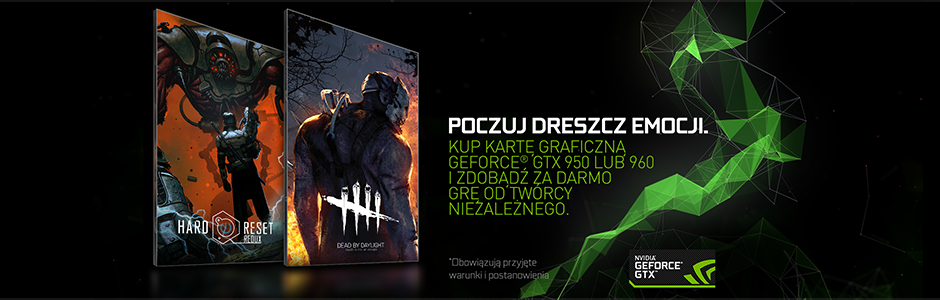 ZDOBĄDŹ GRĘ DEAD BY DAYLIGHT LUB HARD RESET REDUX PRZY ZAKUPIE OBJĘTEJ PROMOCJĄ KARTY GRAFICZNEJ GEFORCE GTX 950/960. ZDOBĄDŹ GRĘ DEAD BY DAYLIGHT LUB HARD RESET REDUX PRZY ZAKUPIE OBJĘTEJ PROMOCJĄ KARTY GRAFICZNEJ GEFORCE GTX 950/960.
