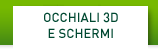 OCCHIALI 3D E SCHERMI