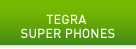 TEGRA SUPER PHONES