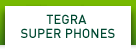 TEGRA SUPER PHONES