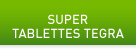 SUPER TABLETTES TEGRA