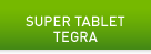 SUPER TABLET TEGRA