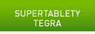SUPERTABLETY TEGRA