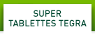 SUPER TABLETTES TEGRA