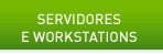 SERVIDORES E WORKSTATIONS