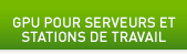 GPU POUR SERVEURS ET STATIONS DE TRAVAIL