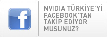 NVIDIA Türkiye'yi Facebook'tan takip ediyor musunuz?