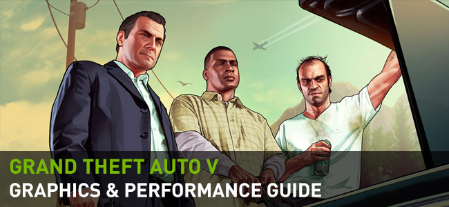 Grand Theft Auto V GeForce.com Graphics & Performance Guide